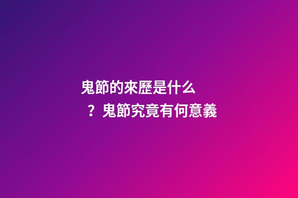 鬼節的來歷是什么？鬼節究竟有何意義